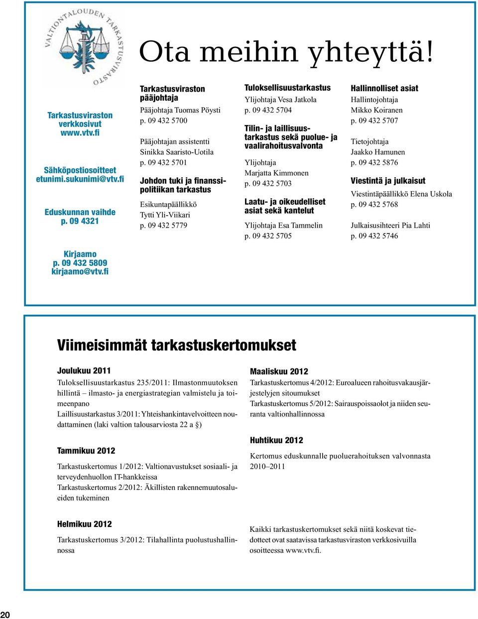 09 432 5779 Tuloksellisuustarkastus Ylijohtaja Vesa Jatkola p. 09 432 5704 Tilin- ja laillisuustarkastus sekä puolue- ja vaalirahoitusvalvonta Ylijohtaja Marjatta Kimmonen p.