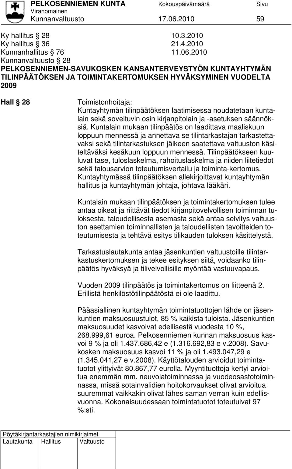 2010 Kunnanvaltuusto 28 PELKOSENNIEMEN-SAVUKOSKEN KANSANTERVEYSTYÖN KUNTAYHTYMÄN TILINPÄÄTÖKSEN JA TOIMINTAKERTOMUKSEN HYVÄKSYMINEN VUODELTA 2009 Hall 28 Toimistonhoitaja: Kuntayhtymän tilinpäätöksen