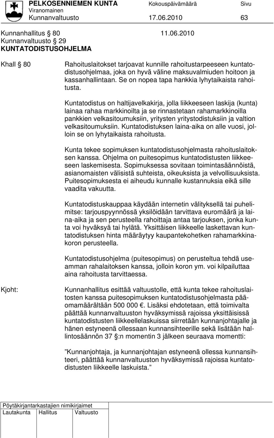 2010 Kunnanvaltuusto 29 KUNTATODISTUSOHJELMA Khall 80 Rahoituslaitokset tarjoavat kunnille rahoitustarpeeseen kuntatodistusohjelmaa, joka on hyvä väline maksuvalmiuden hoitoon ja kassanhallintaan.