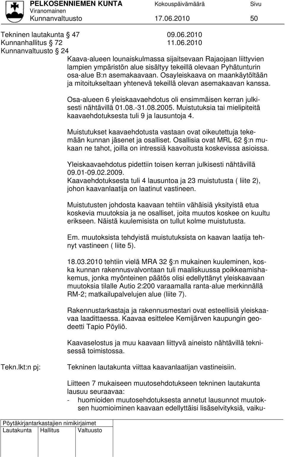 Muistutuksia tai mielipiteitä kaavaehdotuksesta tuli 9 ja lausuntoja 4. Muistutukset kaavaehdotusta vastaan ovat oikeutettuja tekemään kunnan jäsenet ja osalliset.