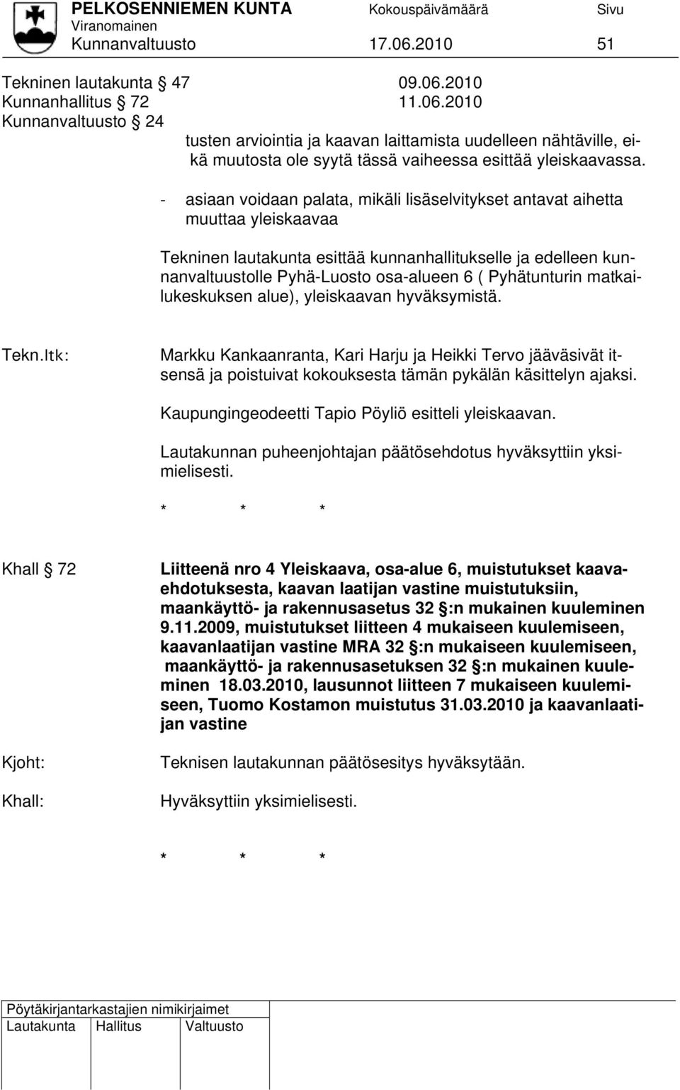 Pyhätunturin matkailukeskuksen alue), yleiskaavan hyväksymistä. Tekn.ltk: Markku Kankaanranta, Kari Harju ja Heikki Tervo jääväsivät itsensä ja poistuivat kokouksesta tämän pykälän käsittelyn ajaksi.