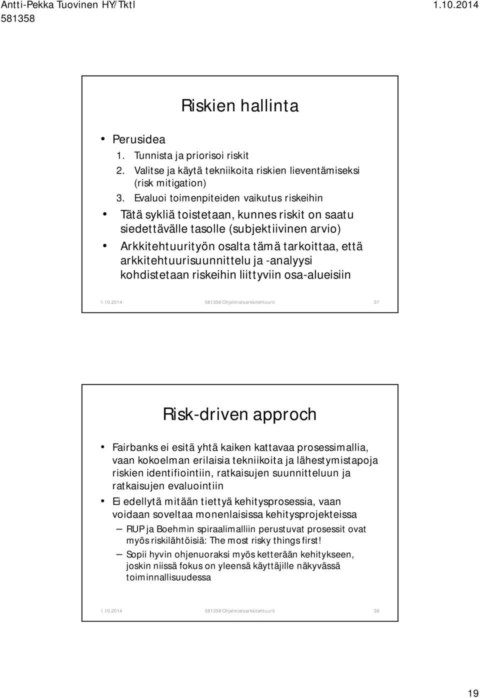 arkkitehtuurisuunnittelu ja -analyysi kohdistetaan riskeihin liittyviin osa-alueisiin Ohjelmistoarkkitehtuurit 37 Risk-driven approch Fairbanks ei esitä yhtä kaiken kattavaa prosessimallia, vaan