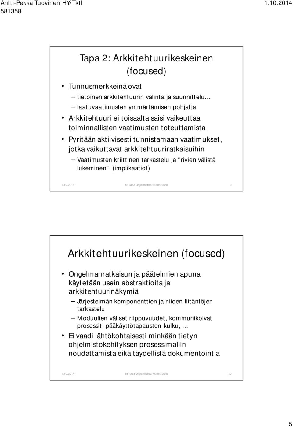 (implikaatiot) Ohjelmistoarkkitehtuurit 9 Arkkitehtuurikeskeinen (focused) Ongelmanratkaisun ja päätelmien apuna käytetään usein abstraktioita ja arkkitehtuurinäkymiä Järjestelmän komponenttien ja