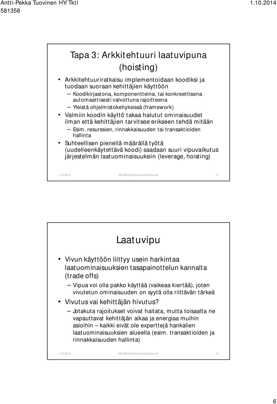 resurssien, rinnakkaisuuden tai transaktioiden hallinta Suhteellisen pienellä määrällä työtä (uudelleenkäytettävä koodi) saadaan suuri vipuvaikutus järjestelmän laatuominaisuuksiin (leverage,