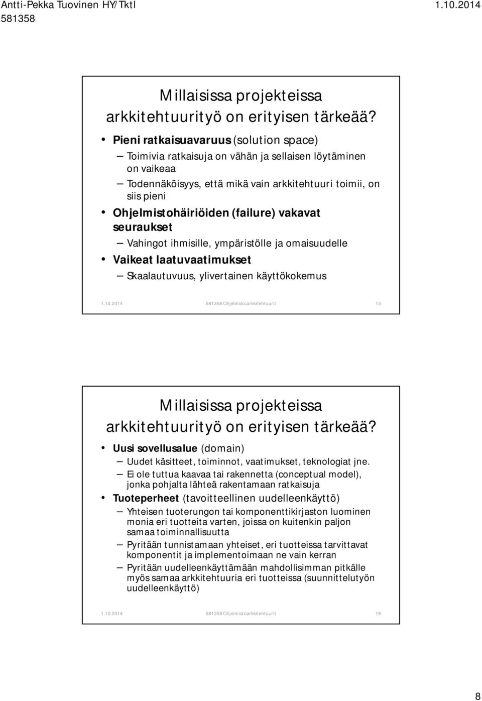 (failure) vakavat seuraukset Vahingot ihmisille, ympäristölle ja omaisuudelle Vaikeat laatuvaatimukset Skaalautuvuus, ylivertainen käyttökokemus Ohjelmistoarkkitehtuurit 15  Uusi sovellusalue