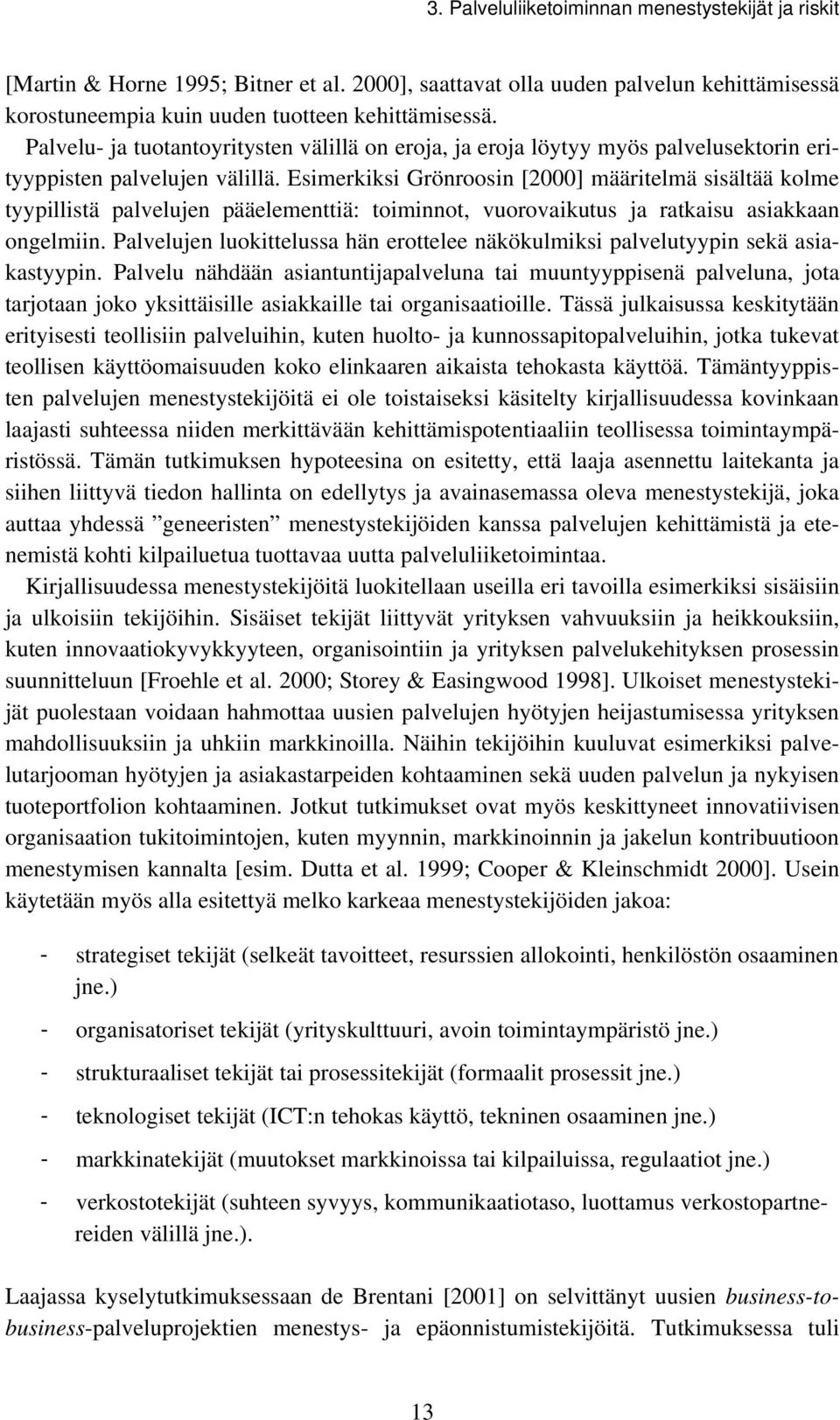 Esimerkiksi Grönroosin [2000] määritelmä sisältää kolme tyypillistä palvelujen pääelementtiä: toiminnot, vuorovaikutus ja ratkaisu asiakkaan ongelmiin.