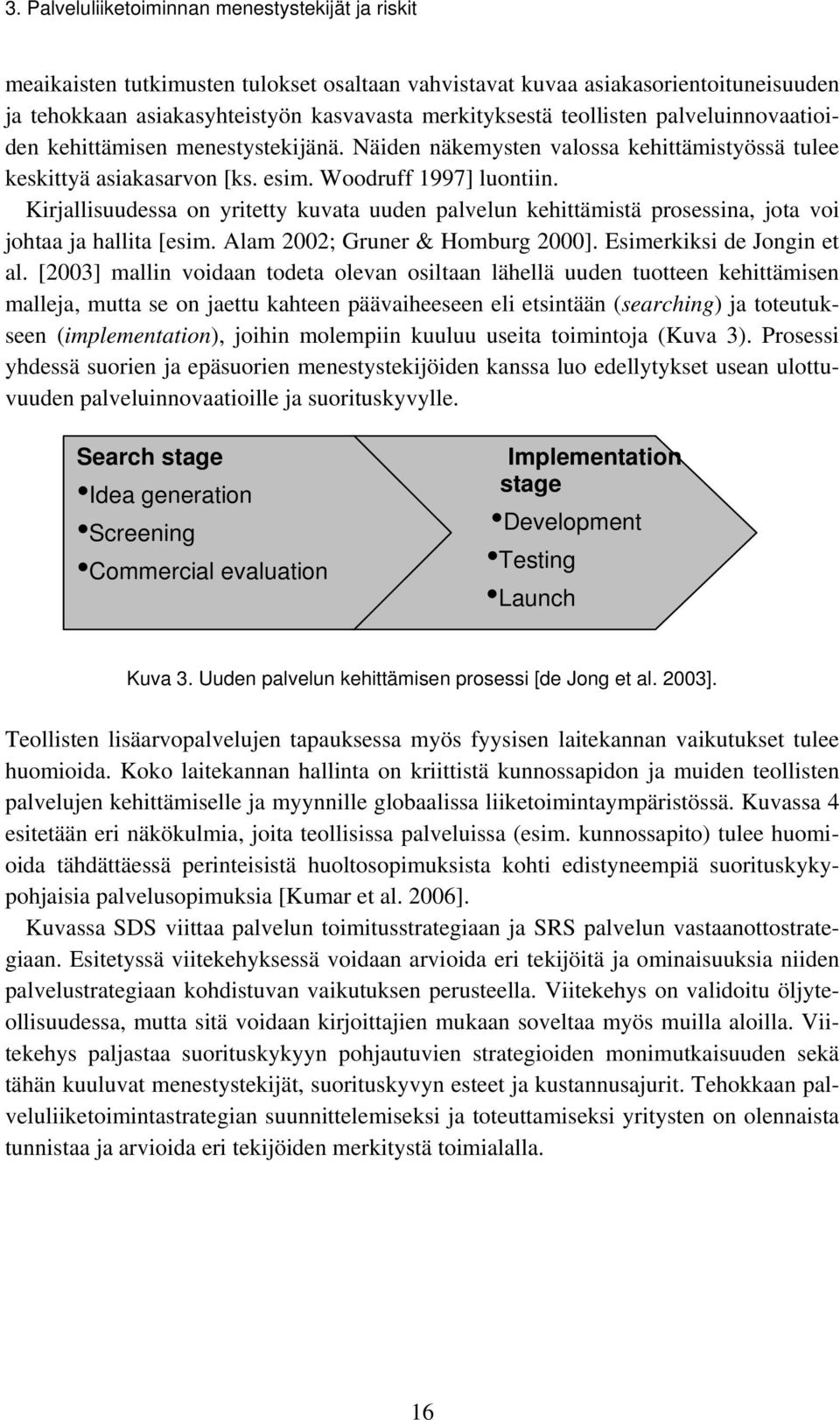 Kirjallisuudessa on yritetty kuvata uuden palvelun kehittämistä prosessina, jota voi johtaa ja hallita [esim. Alam 2002; Gruner & Homburg 2000]. Esimerkiksi de Jongin et al.