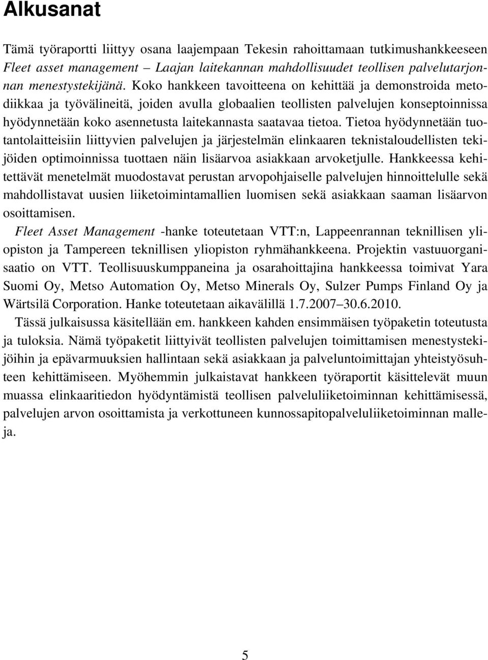 tietoa. Tietoa hyödynnetään tuotantolaitteisiin liittyvien palvelujen ja järjestelmän elinkaaren teknistaloudellisten tekijöiden optimoinnissa tuottaen näin lisäarvoa asiakkaan arvoketjulle.