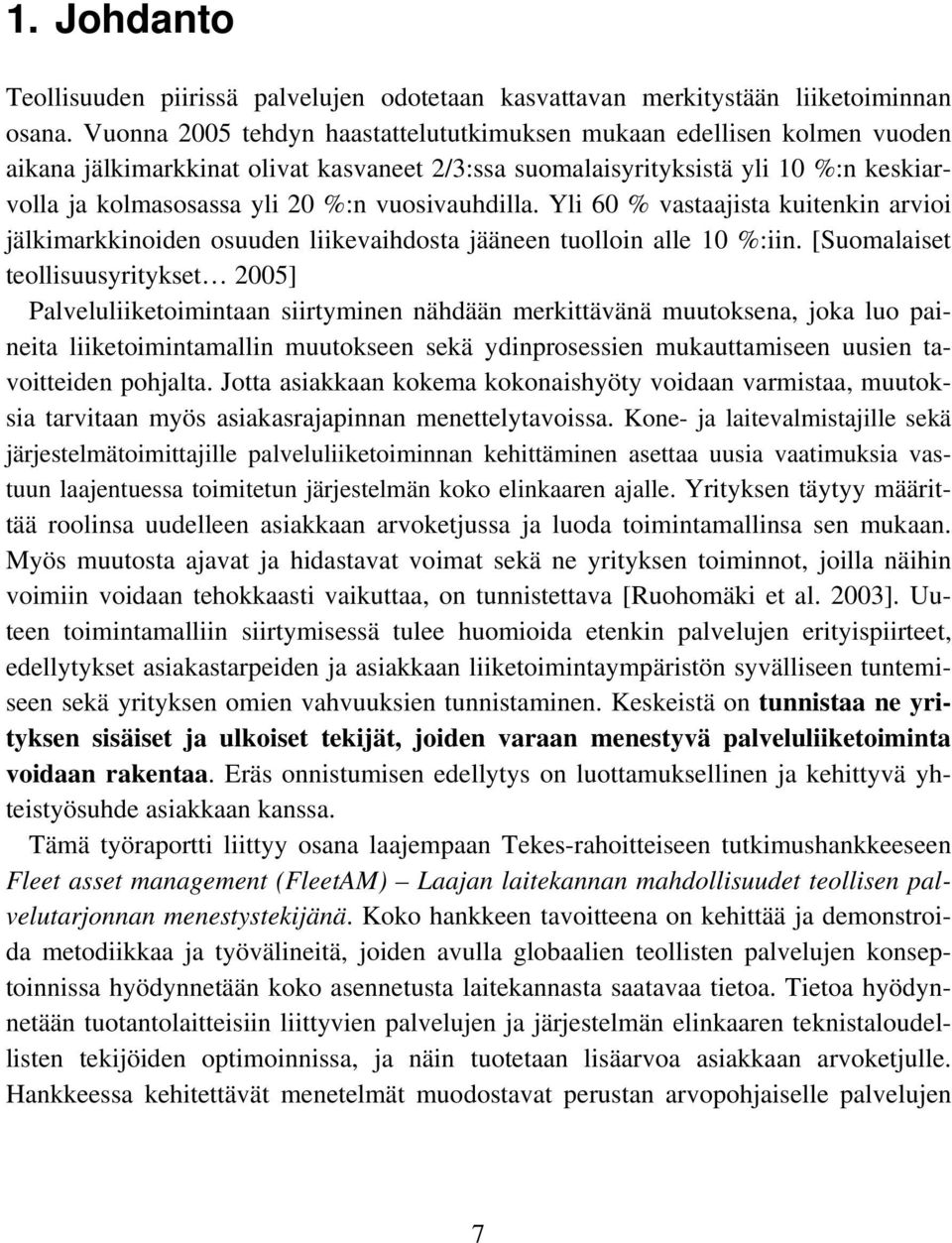 vuosivauhdilla. Yli 60 % vastaajista kuitenkin arvioi jälkimarkkinoiden osuuden liikevaihdosta jääneen tuolloin alle 10 %:iin.