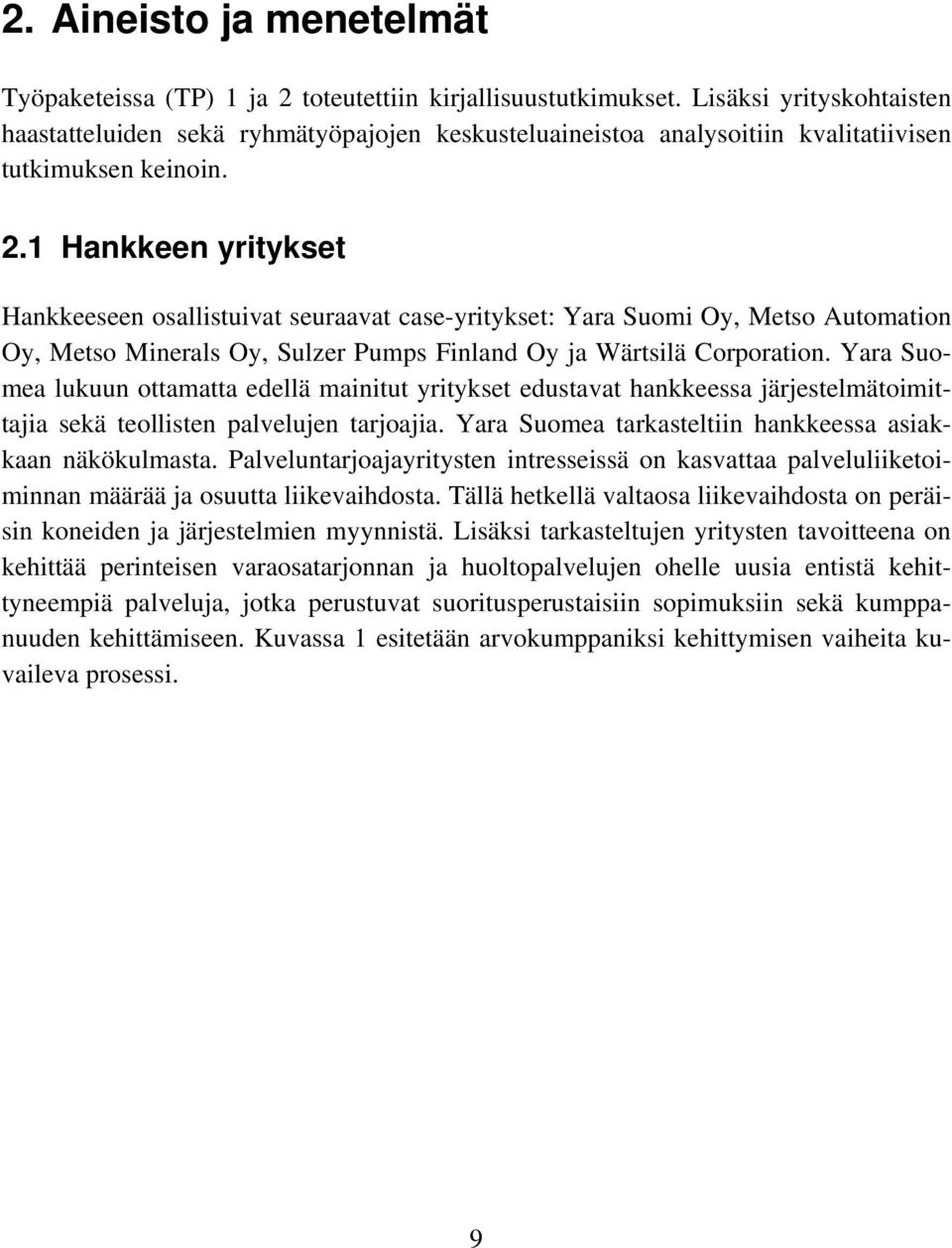 1 Hankkeen yritykset Hankkeeseen osallistuivat seuraavat case-yritykset: Yara Suomi Oy, Metso Automation Oy, Metso Minerals Oy, Sulzer Pumps Finland Oy ja Wärtsilä Corporation.