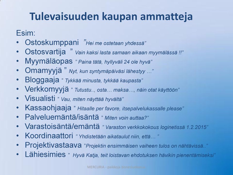 ., osta maksa, näin otat käyttöön Visualisti Vau, miten näyttää hyvältä Kassaohjaaja Hitaalle per favore, itsepalvelukassalle please Palveluemäntä/isäntä Miten voin auttaa?