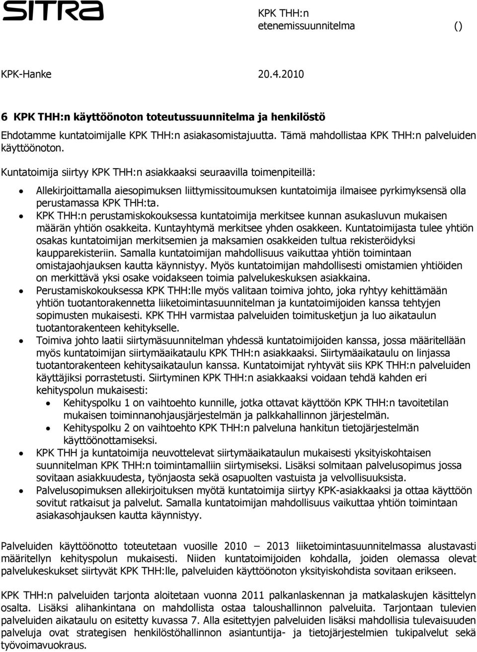 KPK THH:n perustamiskokouksessa kuntatoimija merkitsee kunnan asukasluvun mukaisen määrän yhtiön osakkeita. Kuntayhtymä merkitsee yhden osakkeen.