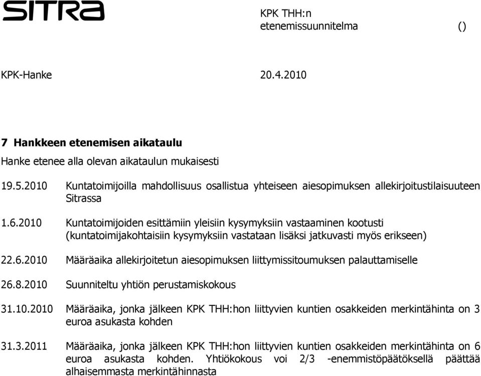 2010 Määräaika allekirjoitetun aiesopimuksen liittymissitoumuksen palauttamiselle 26.8.2010 Suunniteltu yhtiön perustamiskokous 31.10.2010 Määräaika, jonka jälkeen KPK THH:hon liittyvien kuntien osakkeiden merkintähinta on 3 euroa asukasta kohden 31.