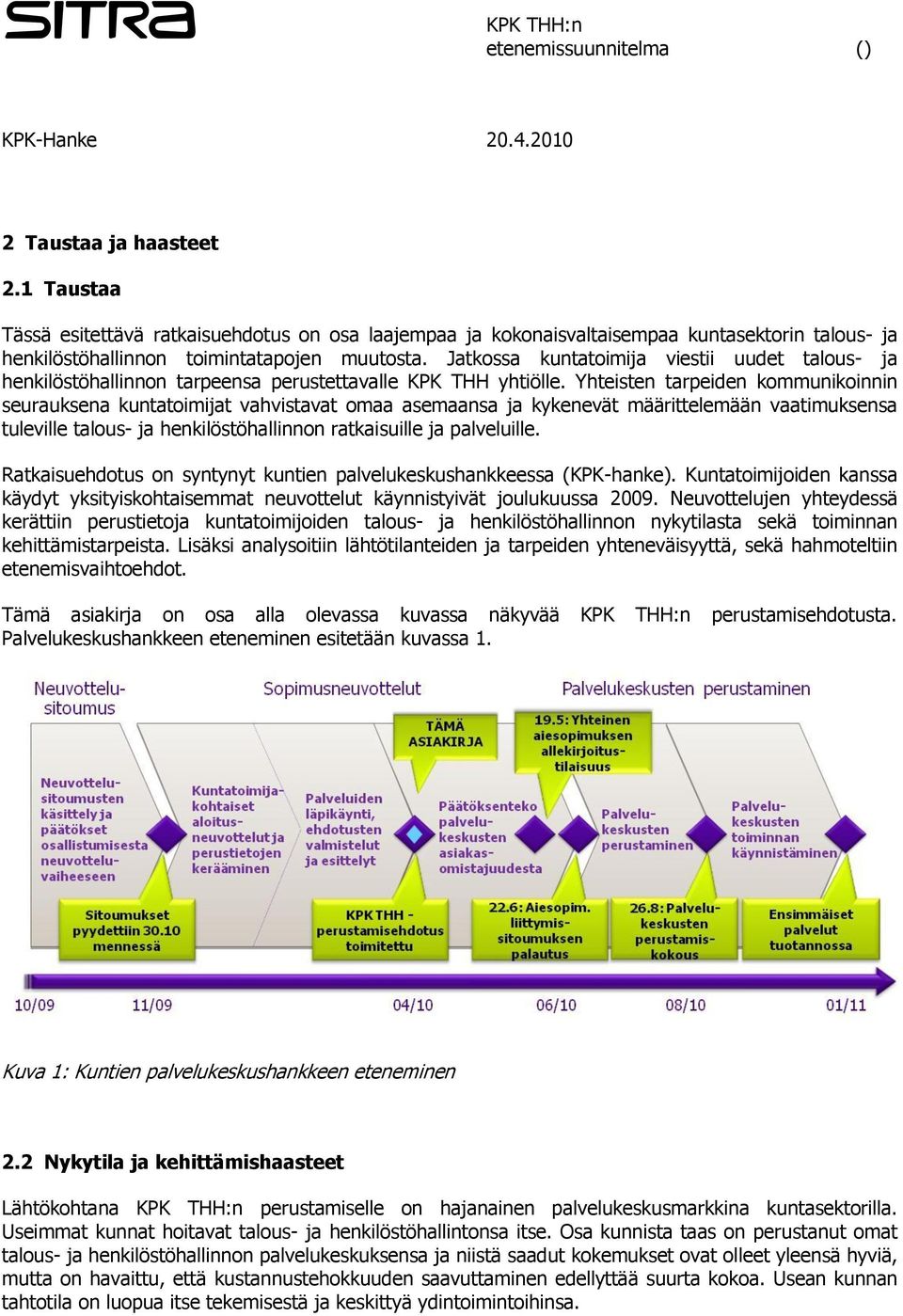 Yhteisten tarpeiden kommunikoinnin seurauksena kuntatoimijat vahvistavat omaa asemaansa ja kykenevät määrittelemään vaatimuksensa tuleville talous- ja henkilöstöhallinnon ratkaisuille ja palveluille.