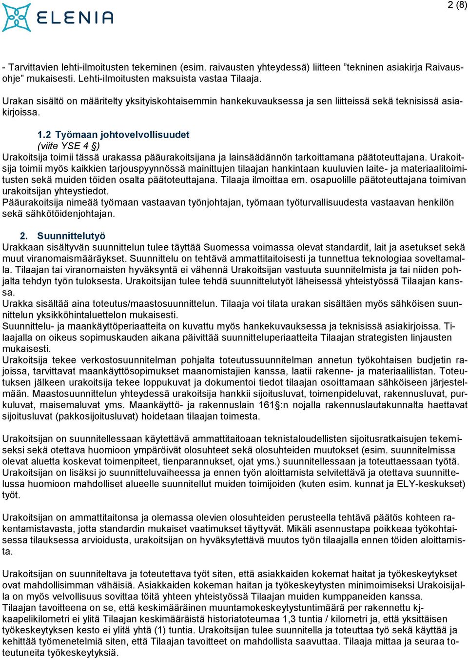 2 Työmaan johtovelvollisuudet (viite YSE 4 ) Urakoitsija toimii tässä urakassa pääurakoitsijana ja lainsäädännön tarkoittamana päätoteuttajana.