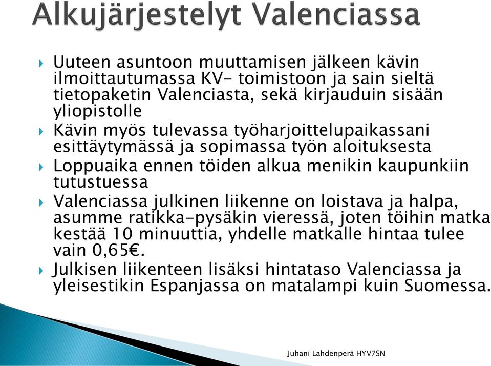 kaupunkiin tutustuessa Valenciassa julkinen liikenne on loistava ja halpa, asumme ratikka-pysäkin vieressä, joten töihin matka kestää 10