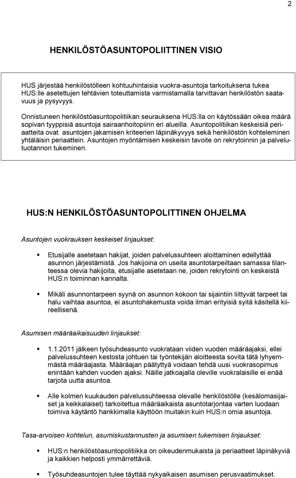 Asuntopolitiikan keskeisiä periaatteita ovat asuntojen jakamisen kriteerien läpinäkyvyys sekä henkilöstön kohteleminen yhtäläisin periaattein.