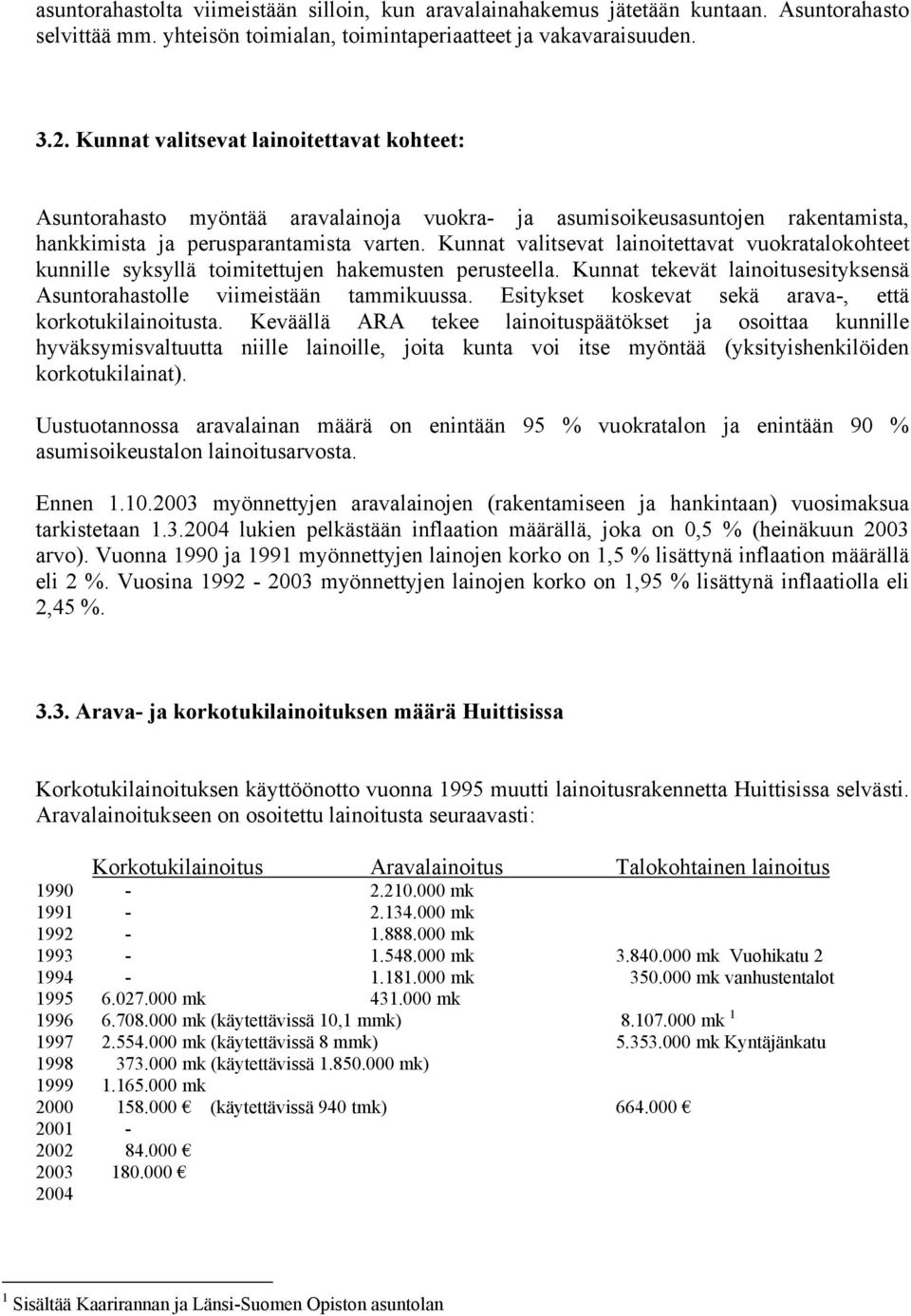 Kunnat valitsevat lainoitettavat vuokratalokohteet kunnille syksyllä toimitettujen hakemusten perusteella. Kunnat tekevät lainoitusesityksensä Asuntorahastolle viimeistään tammikuussa.