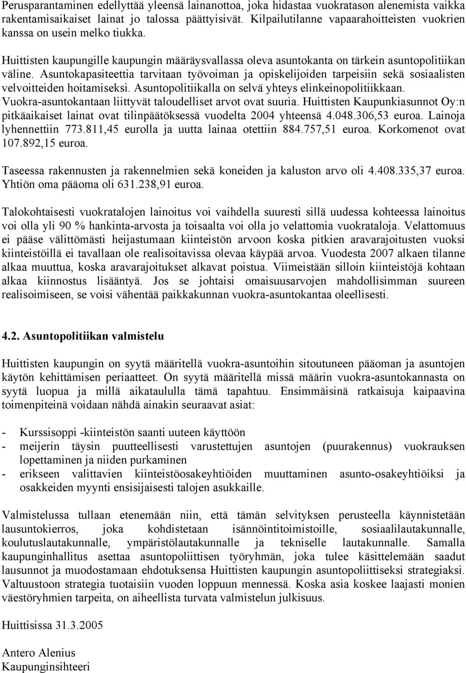 Asuntokapasiteettia tarvitaan työvoiman ja opiskelijoiden tarpeisiin sekä sosiaalisten velvoitteiden hoitamiseksi. Asuntopolitiikalla on selvä yhteys elinkeinopolitiikkaan.