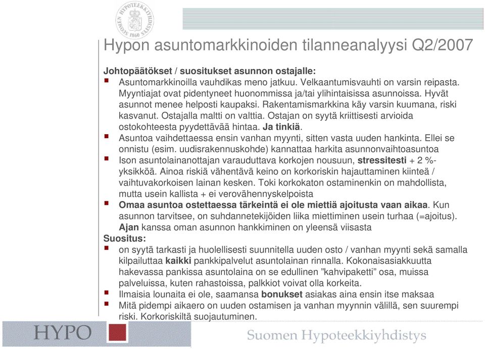 Ostajan on syytä kriittisesti arvioida ostokohteesta pyydettävää hintaa. Ja tinkiä. Asuntoa vaihdettaessa ensin vanhan myynti, sitten vasta uuden hankinta. Ellei se onnistu (esim.