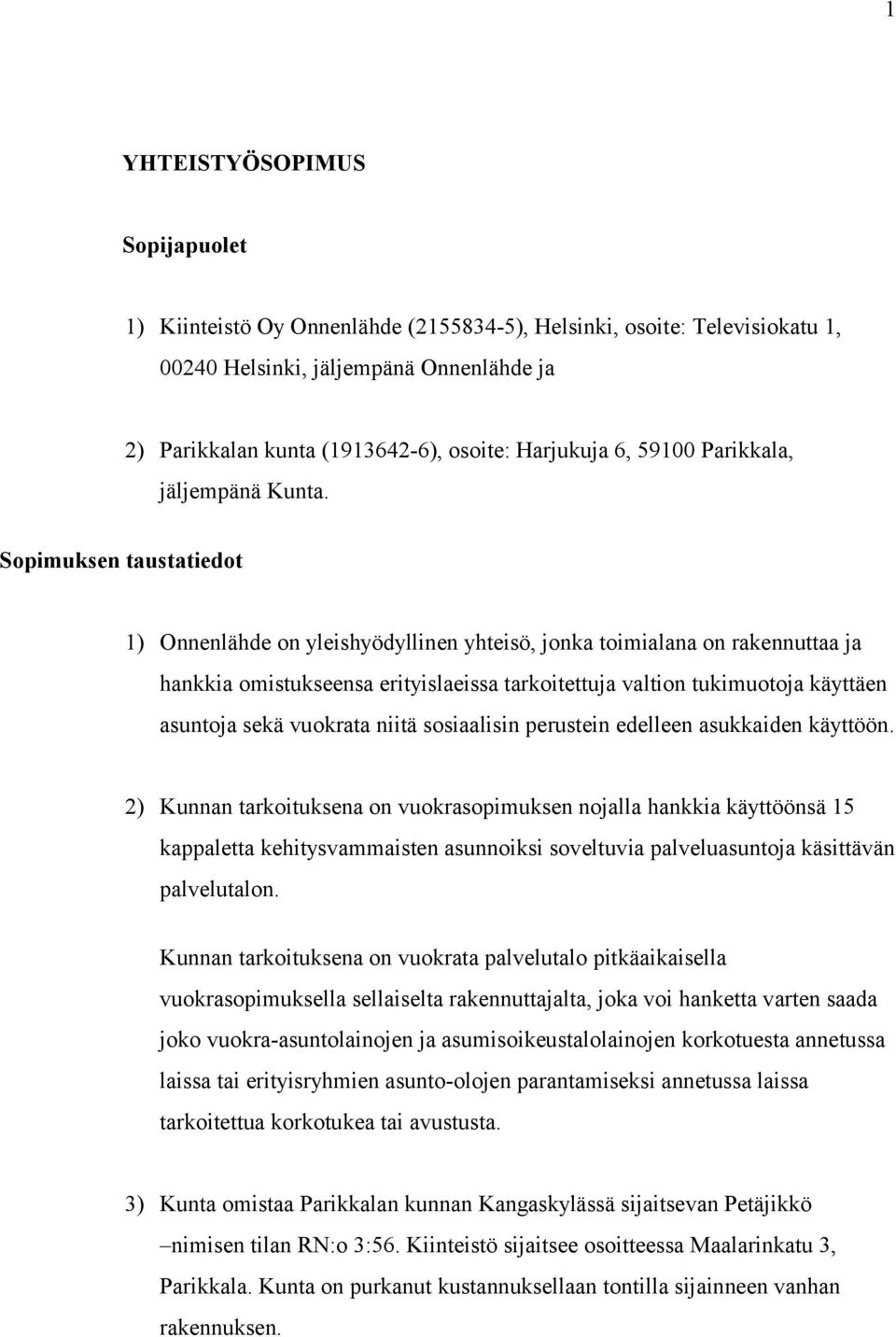 Sopimuksen taustatiedot 1) Onnenlähde on yleishyödyllinen yhteisö, jonka toimialana on rakennuttaa ja hankkia omistukseensa erityislaeissa tarkoitettuja valtion tukimuotoja käyttäen asuntoja sekä