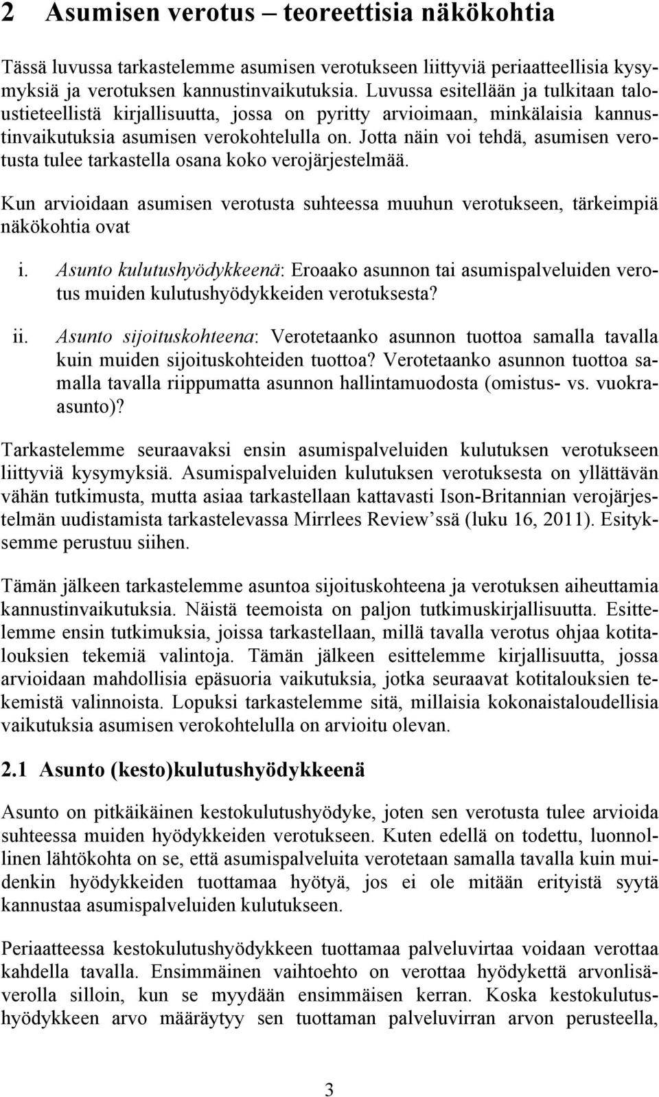 Jotta näin voi tehdä, asumisen verotusta tulee tarkastella osana koko verojärjestelmää. Kun arvioidaan asumisen verotusta suhteessa muuhun verotukseen, tärkeimpiä näkökohtia ovat i.