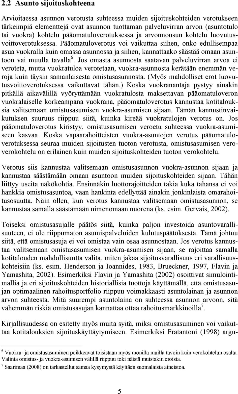 Pääomatuloverotus voi vaikuttaa siihen, onko edullisempaa asua vuokralla kuin omassa asunnossa ja siihen, kannattaako säästää omaan asuntoon vai muulla tavalla 6.