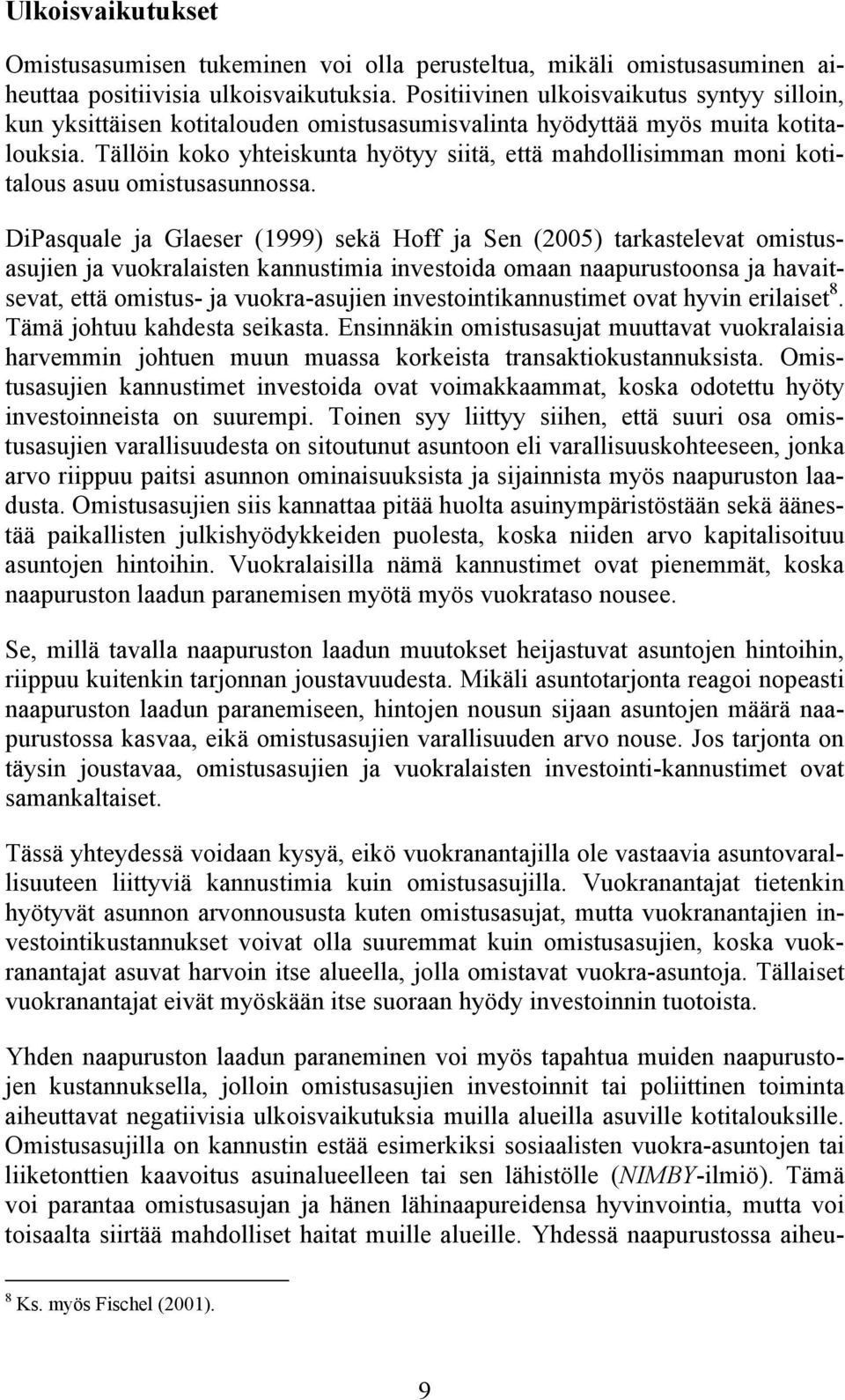 Tällöin koko yhteiskunta hyötyy siitä, että mahdollisimman moni kotitalous asuu omistusasunnossa.