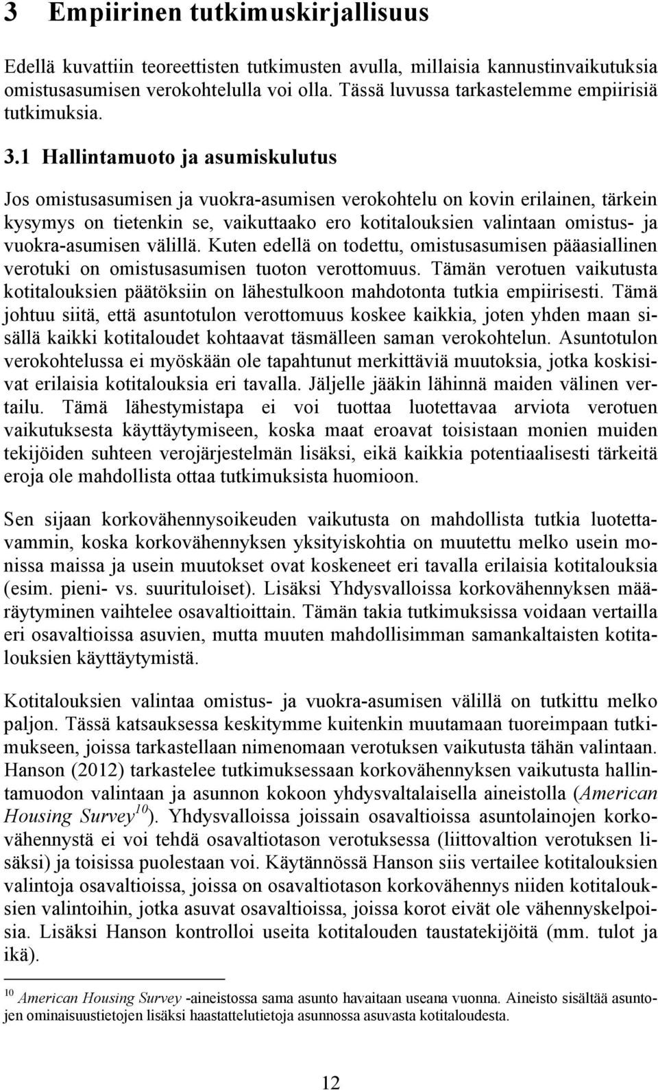 1 Hallintamuoto ja asumiskulutus Jos omistusasumisen ja vuokra-asumisen verokohtelu on kovin erilainen, tärkein kysymys on tietenkin se, vaikuttaako ero kotitalouksien valintaan omistus- ja