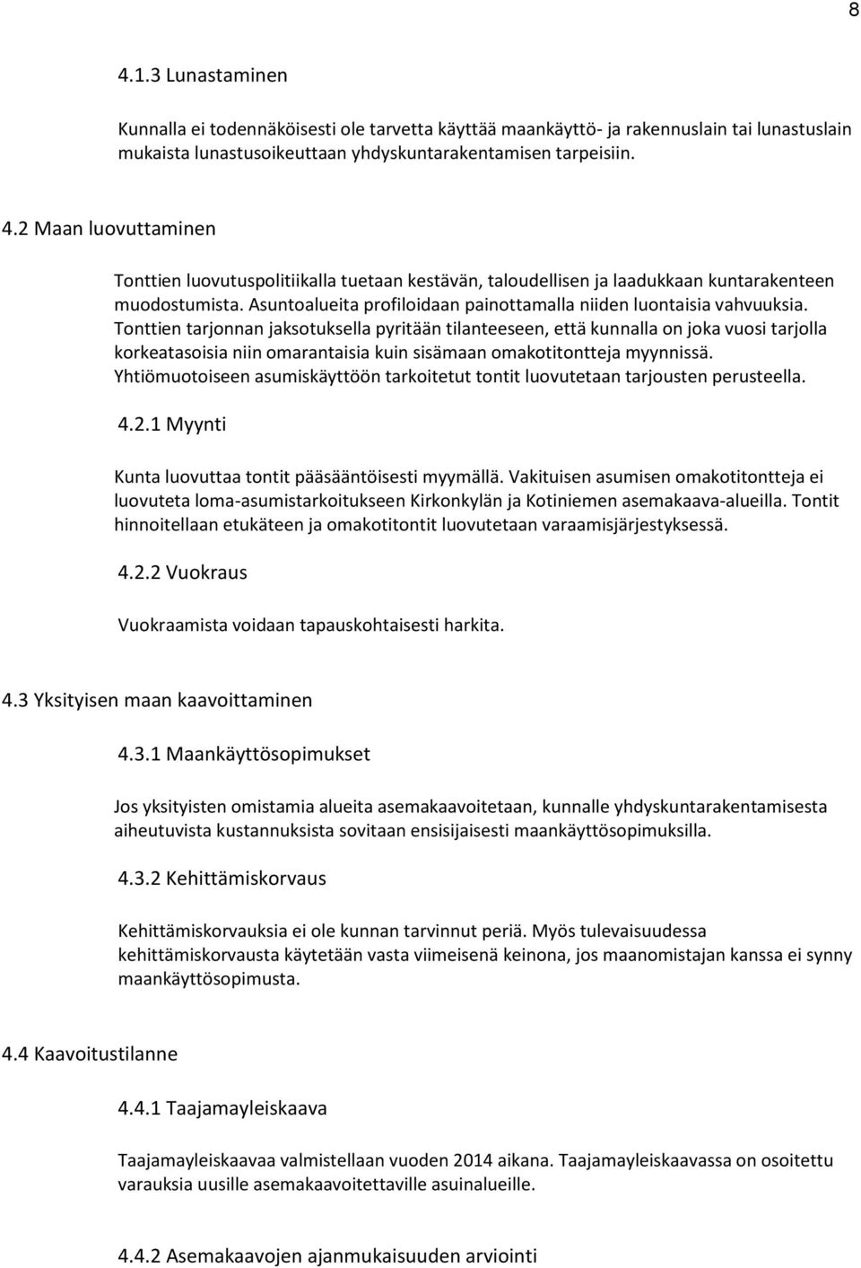 Tonttien tarjonnan jaksotuksella pyritään tilanteeseen, että kunnalla on joka vuosi tarjolla korkeatasoisia niin omarantaisia kuin sisämaan omakotitontteja myynnissä.