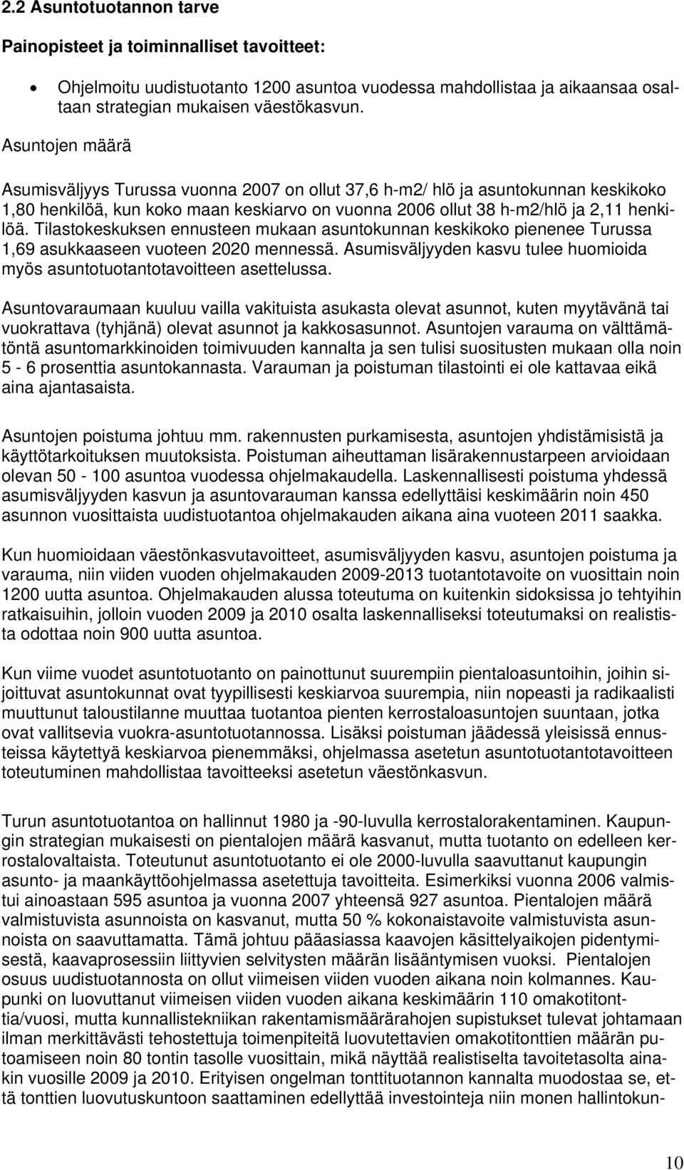 Tilastokeskuksen ennusteen mukaan asuntokunnan keskikoko pienenee Turussa 1,69 asukkaaseen vuoteen 2020 mennessä. Asumisväljyyden kasvu tulee huomioida myös asuntotuotantotavoitteen asettelussa.