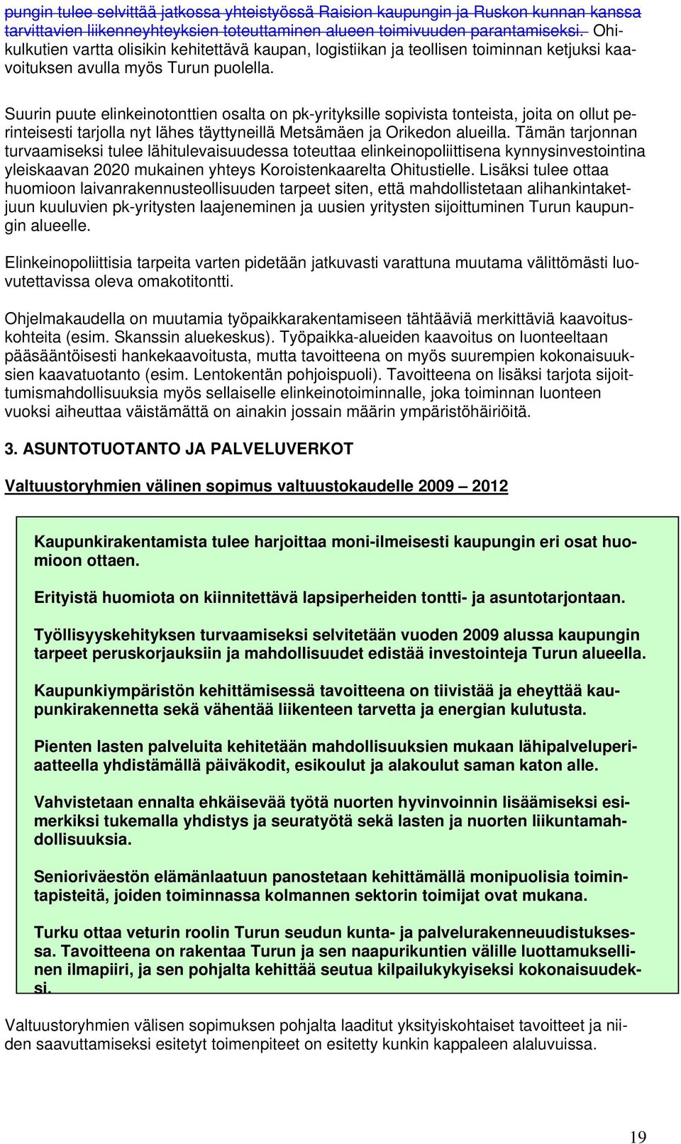 Suurin puute elinkeinotonttien osalta on pk-yrityksille sopivista tonteista, joita on ollut perinteisesti tarjolla nyt lähes täyttyneillä Metsämäen ja Orikedon alueilla.