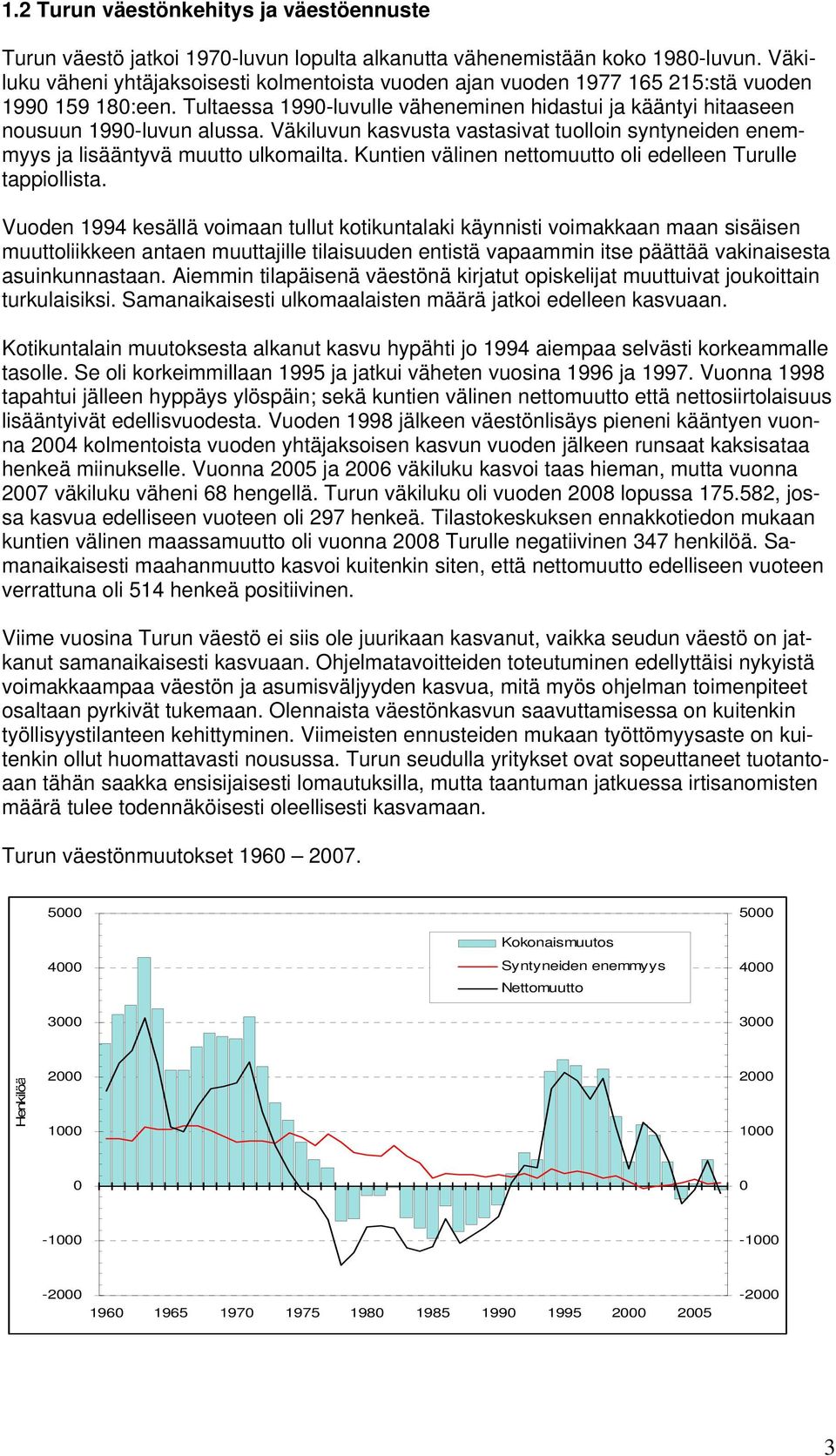 Väkiluvun kasvusta vastasivat tuolloin syntyneiden enemmyys ja lisääntyvä muutto ulkomailta. Kuntien välinen nettomuutto oli edelleen Turulle tappiollista.