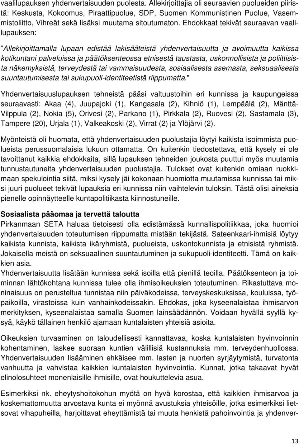 Ehdokkaat tekivät seuraavan vaalilupauksen: Allekirjoittamalla lupaan edistää lakisääteistä yhdenvertaisuutta ja avoimuutta kaikissa kotikuntani palveluissa ja päätöksenteossa etnisestä taustasta,