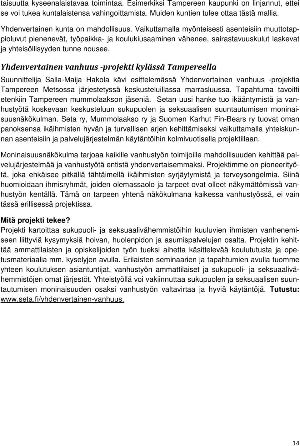 Vaikuttamalla myönteisesti asenteisiin muuttotappioluvut pienenevät, työpaikka- ja koulukiusaaminen vähenee, sairastavuuskulut laskevat ja yhteisöllisyyden tunne nousee.