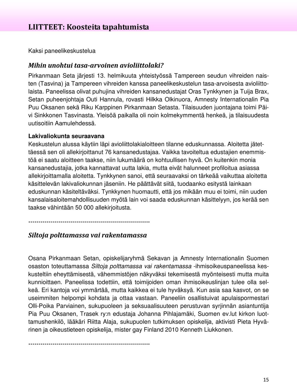 Paneelissa olivat puhujina vihreiden kansanedustajat Oras Tynkkynen ja Tuija Brax, Setan puheenjohtaja Outi Hannula, rovasti Hilkka Olkinuora, Amnesty Internationalin Pia Puu Oksanen sekä Riku