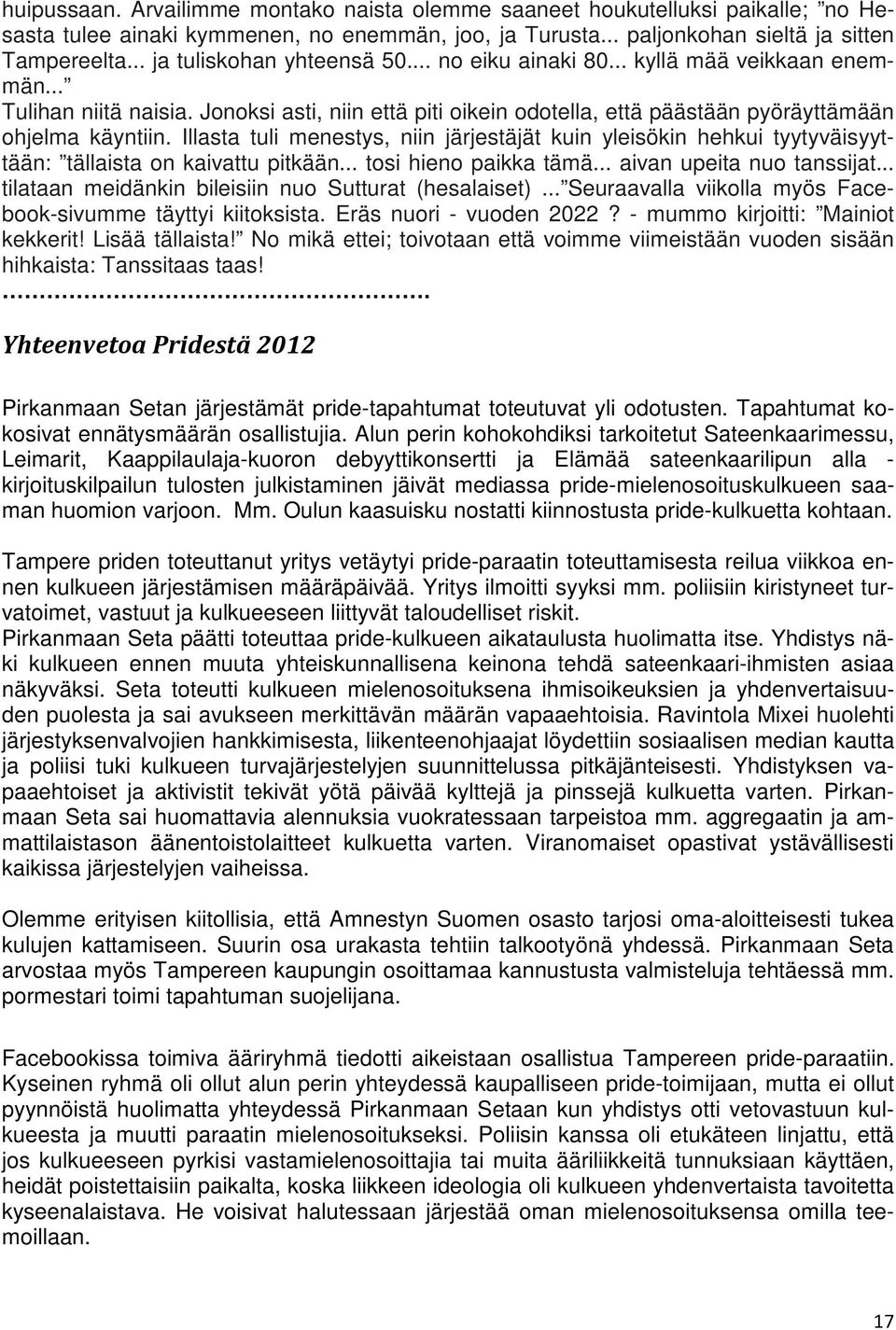 Illasta tuli menestys, niin järjestäjät kuin yleisökin hehkui tyytyväisyyttään: tällaista on kaivattu pitkään... tosi hieno paikka tämä... aivan upeita nuo tanssijat.