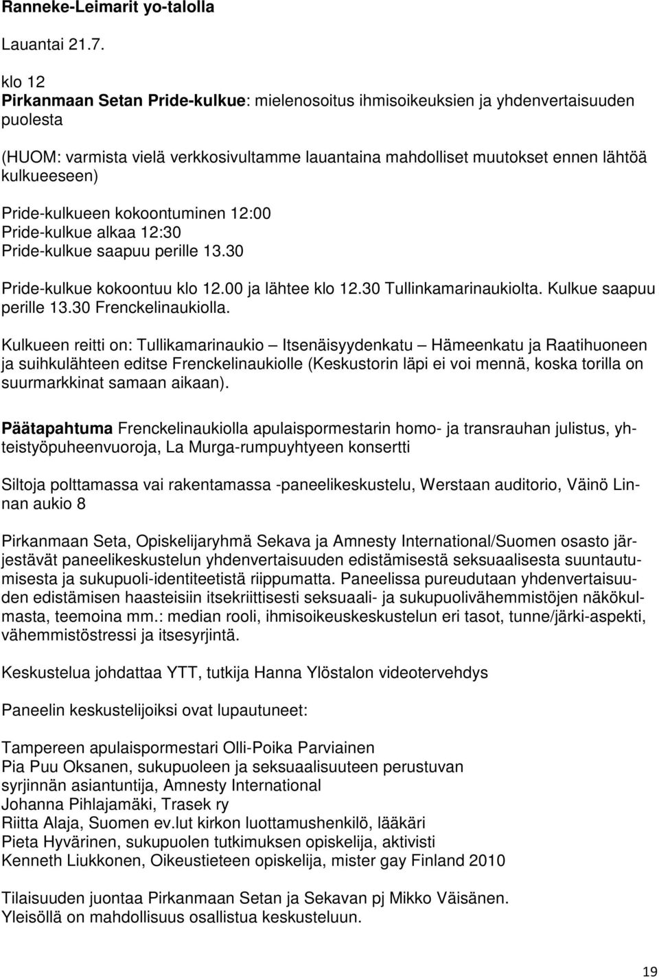 Pride-kulkueen kokoontuminen 12:00 Pride-kulkue alkaa 12:30 Pride-kulkue saapuu perille 13.30 Pride-kulkue kokoontuu klo 12.00 ja lähtee klo 12.30 Tullinkamarinaukiolta. Kulkue saapuu perille 13.