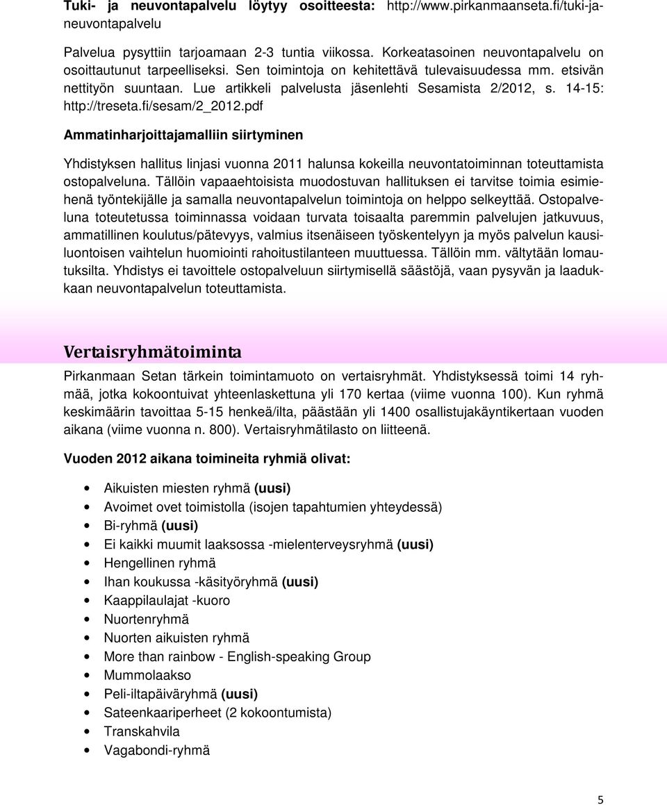 14-15: http://treseta.fi/sesam/2_2012.pdf Ammatinharjoittajamalliin siirtyminen Yhdistyksen hallitus linjasi vuonna 2011 halunsa kokeilla neuvontatoiminnan toteuttamista ostopalveluna.