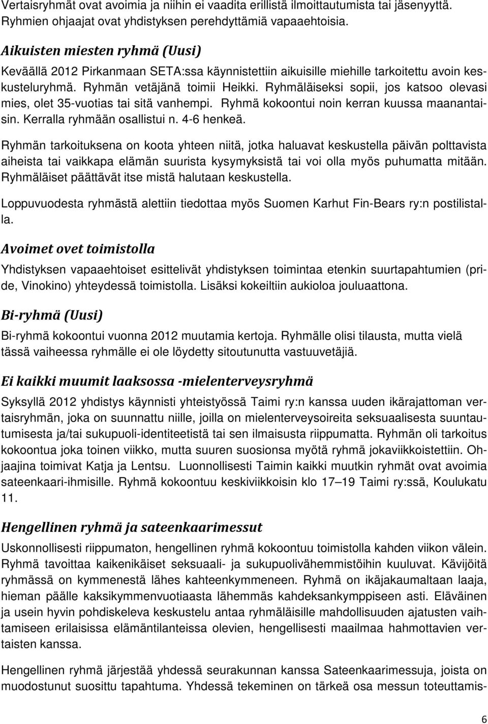 Ryhmäläiseksi sopii, jos katsoo olevasi mies, olet 35-vuotias tai sitä vanhempi. Ryhmä kokoontui noin kerran kuussa maanantaisin. Kerralla ryhmään osallistui n. 4-6 henkeä.