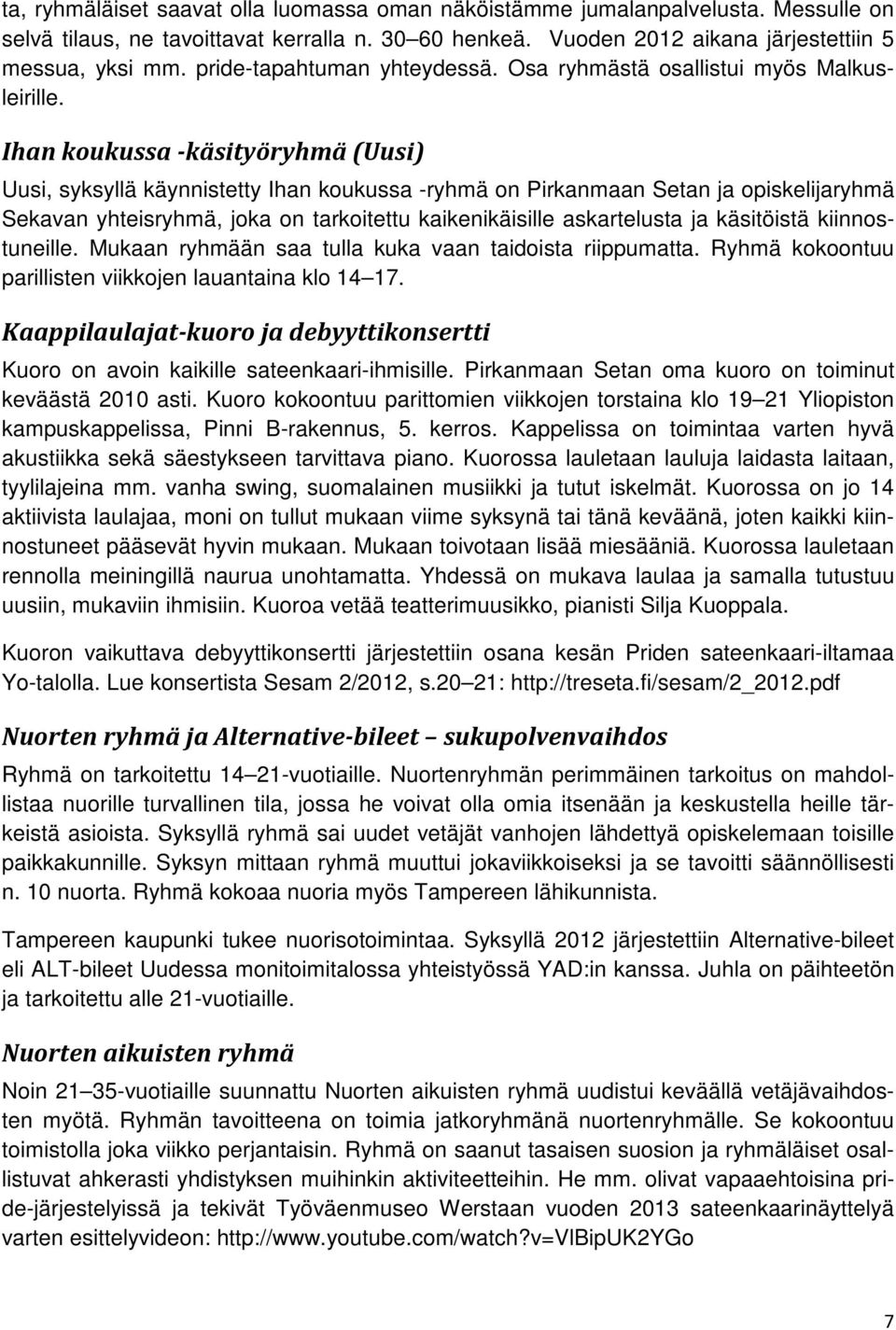 Ihan koukussa -käsityöryhmä (Uusi) Uusi, syksyllä käynnistetty Ihan koukussa -ryhmä on Pirkanmaan Setan ja opiskelijaryhmä Sekavan yhteisryhmä, joka on tarkoitettu kaikenikäisille askartelusta ja