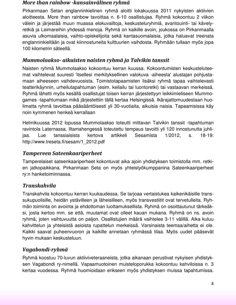 Ryhmä on kaikille avoin, joukossa on Pirkanmaalla asuvia ulkomaalaisia, vaihto-opiskelijoita sekä kantasuomalaisia, jotka haluavat treenata englanninkieltään ja ovat kiinnostuneita kulttuurien