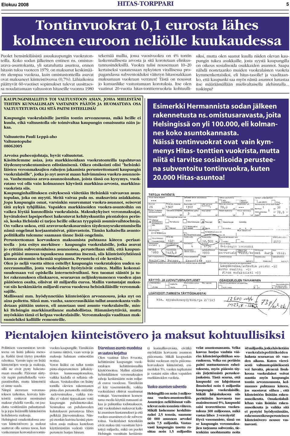 Lähiaikoina päättyvät 60-vuotiset sopimukset tulevat uusittaessa noudattamaan valtuuston hitaseille vuonna 1980 tekemää mallia, jossa vuosivuokra on 4% tontin laskennallisesta arvosta ja sitä