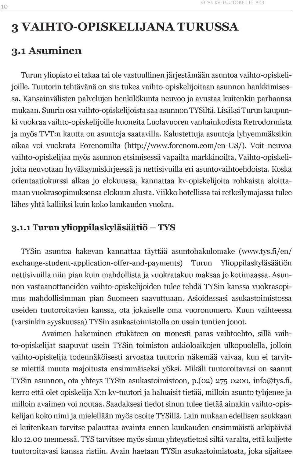 Suurin osa vaihto-opiskelijoista saa asunnon TYSiltä.