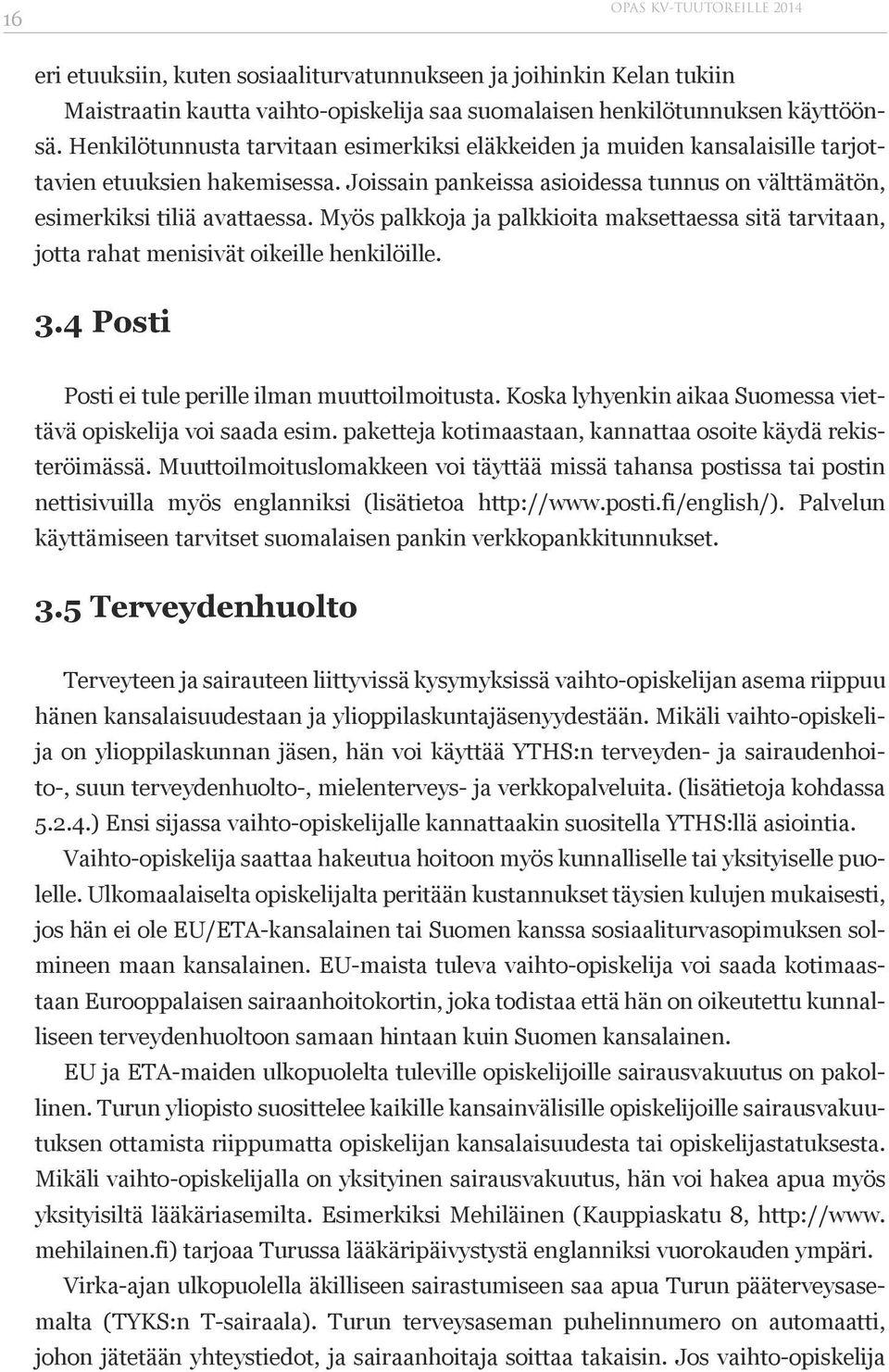 Myös palkkoja ja palkkioita maksettaessa sitä tarvitaan, jotta rahat menisivät oikeille henkilöille. 3.4 Posti Posti ei tule perille ilman muuttoilmoitusta.