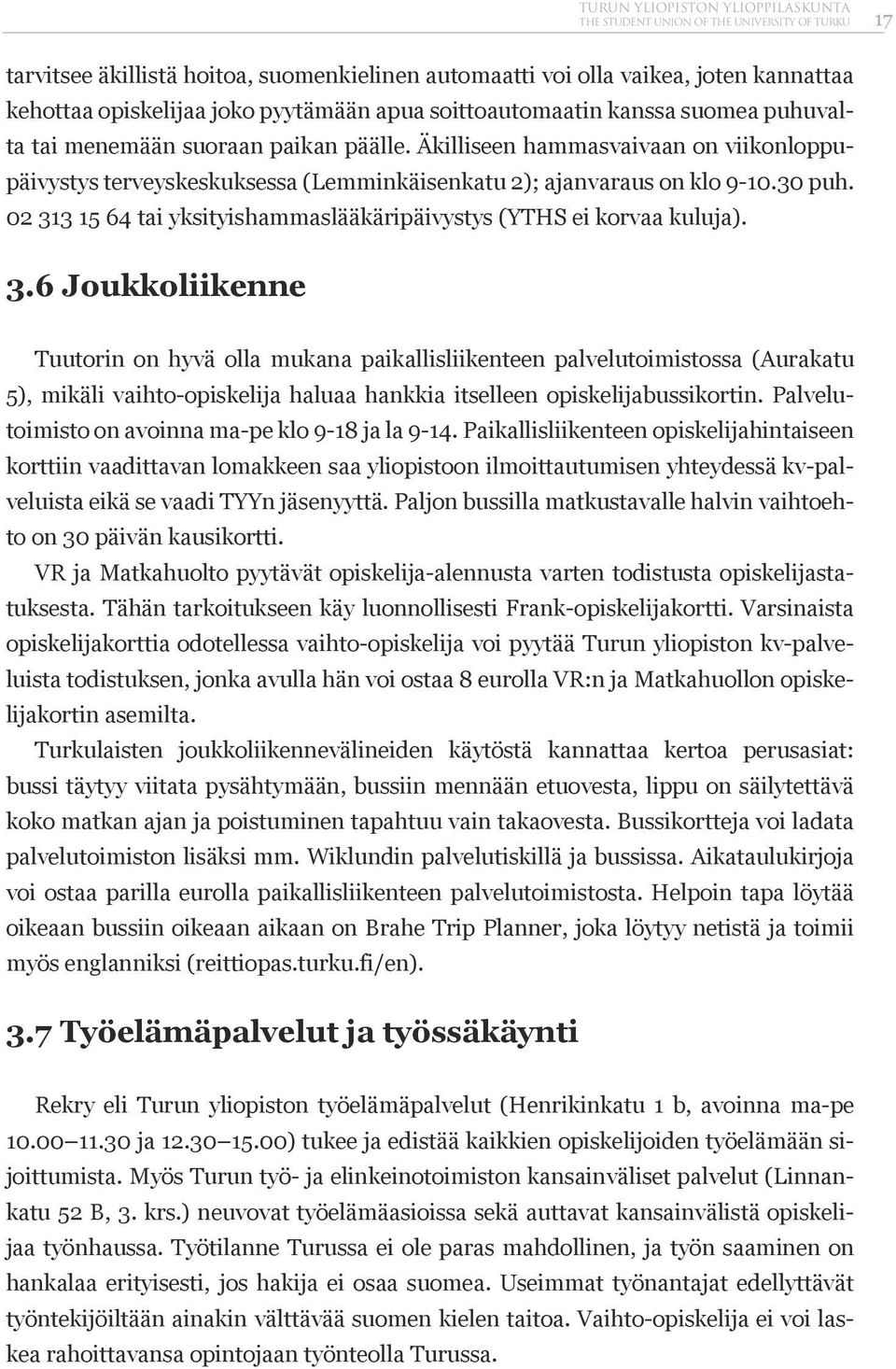 Äkilliseen hammasvaivaan on viikonloppupäivystys terveyskeskuksessa (Lemminkäisenkatu 2); ajanvaraus on klo 9-10.30 puh. 02 31