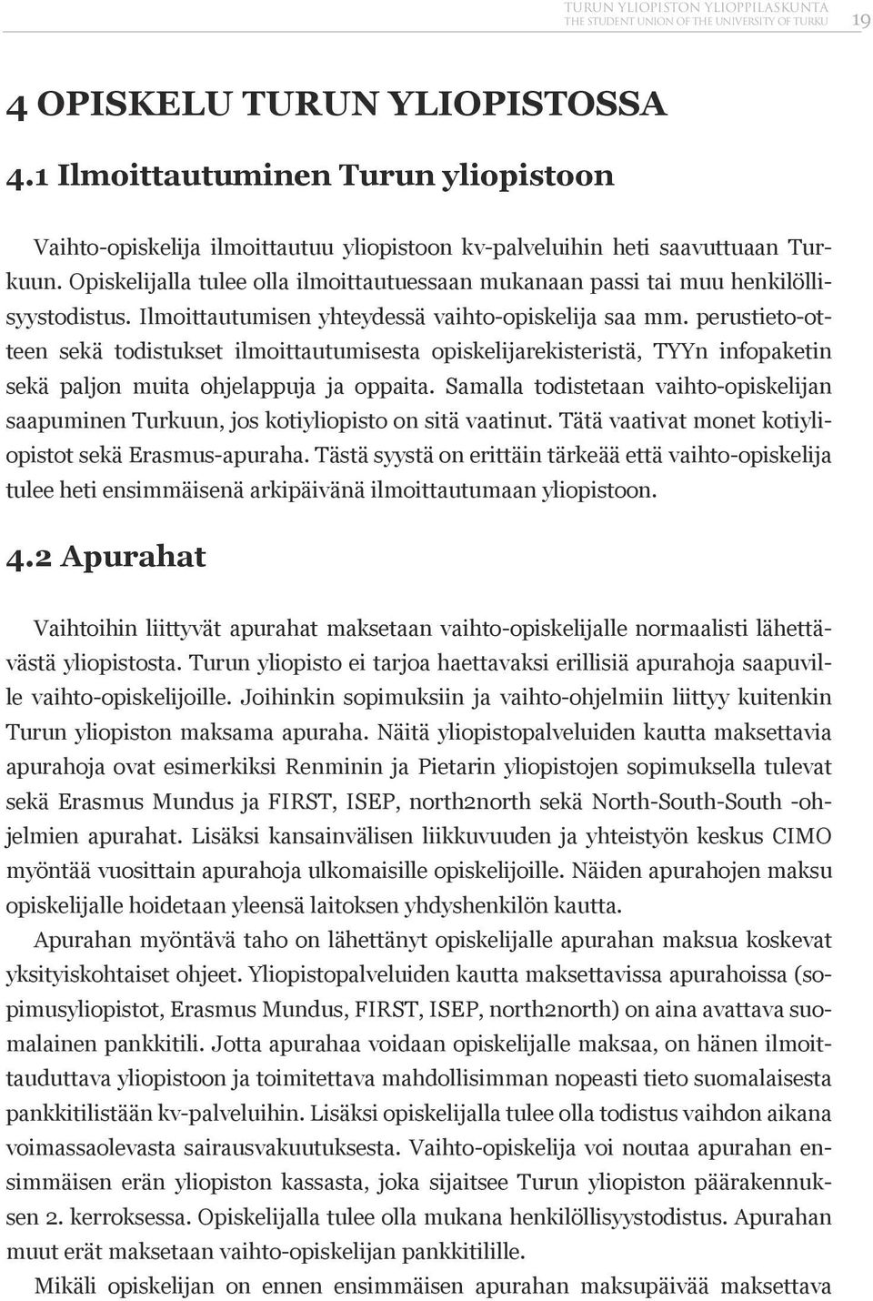 Opiskelijalla tulee olla ilmoittautuessaan mukanaan passi tai muu henkilöllisyystodistus. Ilmoittautumisen yhteydessä vaihto-opiskelija saa mm.