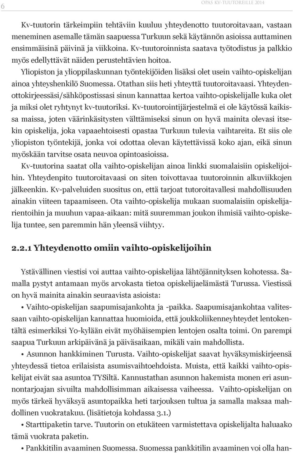 Yliopiston ja ylioppilaskunnan työntekijöiden lisäksi olet usein vaihto-opiskelijan ainoa yhteyshenkilö Suomessa. Otathan siis heti yhteyttä tuutoroitavaasi.