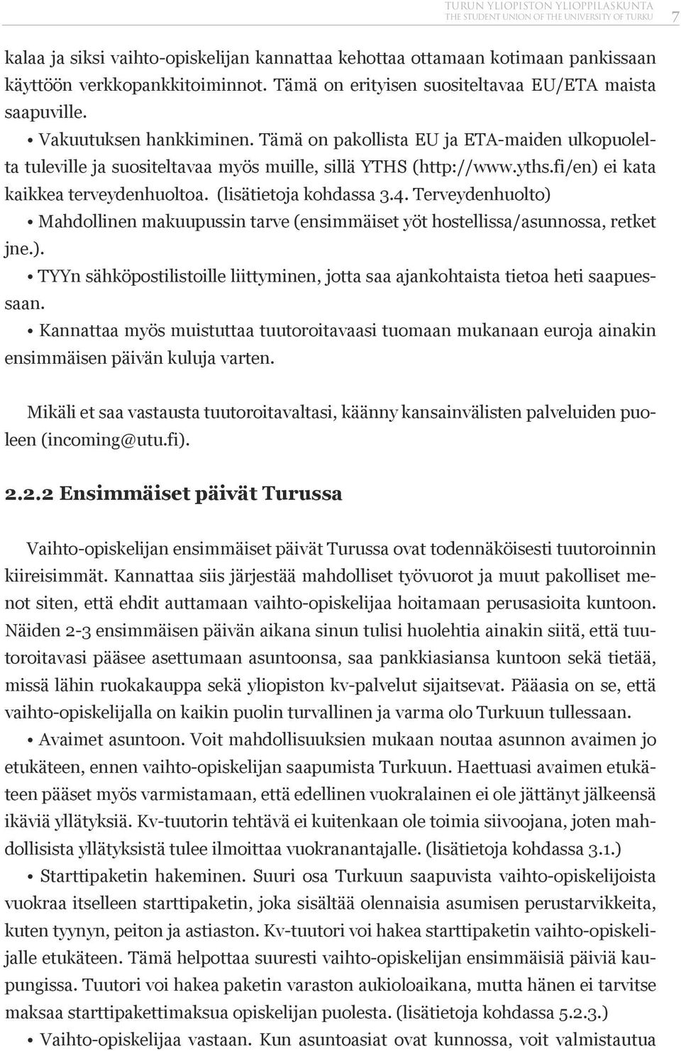 fi/en) ei kata kaikkea terveydenhuoltoa. (lisätietoja kohdassa 3.4. Terveydenhuolto) Mahdollinen makuupussin tarve (ensimmäiset yöt hostellissa/asunnossa, retket jne.). TYYn sähköpostilistoille liittyminen, jotta saa ajankohtaista tietoa heti saapuessaan.