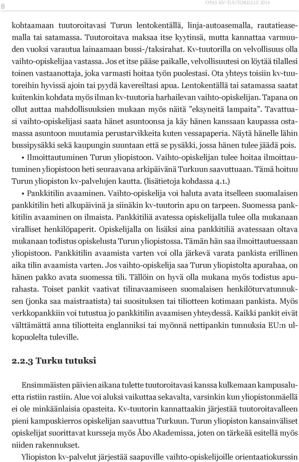 Jos et itse pääse paikalle, velvollisuutesi on löytää tilallesi toinen vastaanottaja, joka varmasti hoitaa työn puolestasi. Ota yhteys toisiin kv-tuutoreihin hyvissä ajoin tai pyydä kavereiltasi apua.